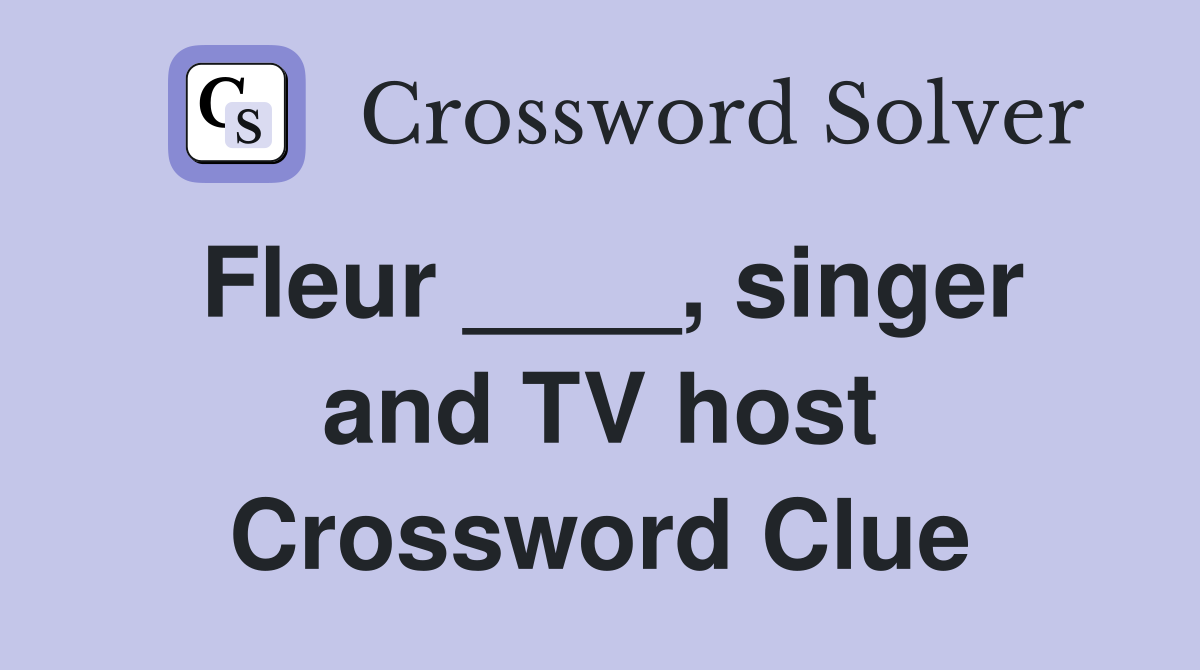 Fleur ____, singer and TV host Crossword Clue