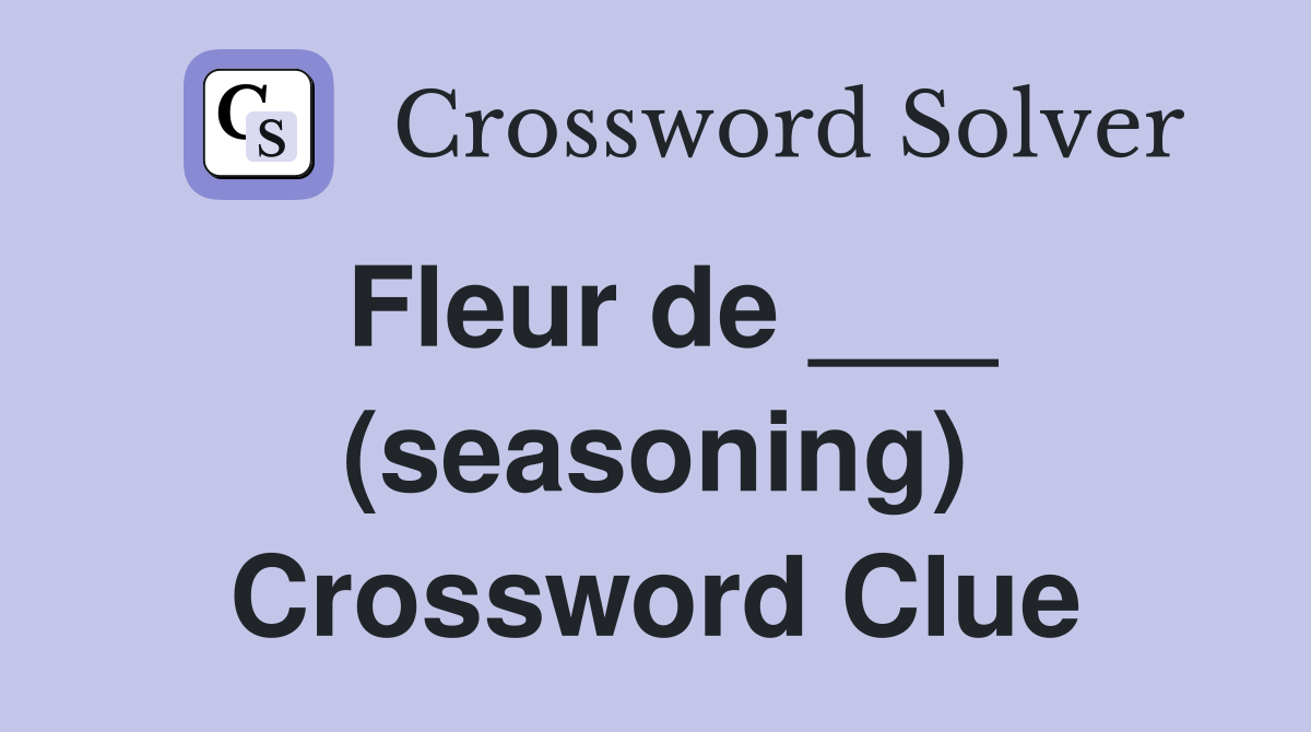 Fleur de ___ (seasoning) Crossword Clue