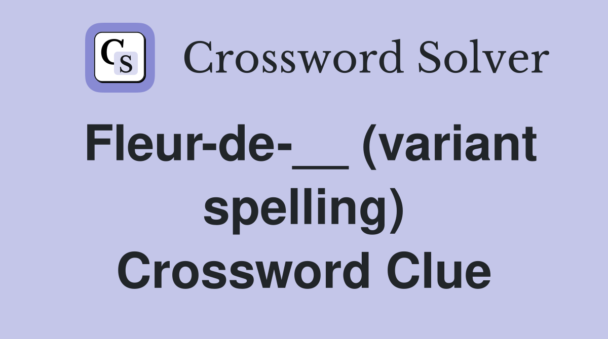 Fleur-de-__ (variant spelling) Crossword Clue