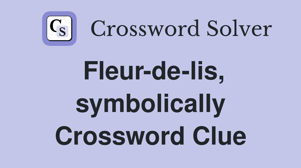 Fleur-de-lis, symbolically Crossword Clue
