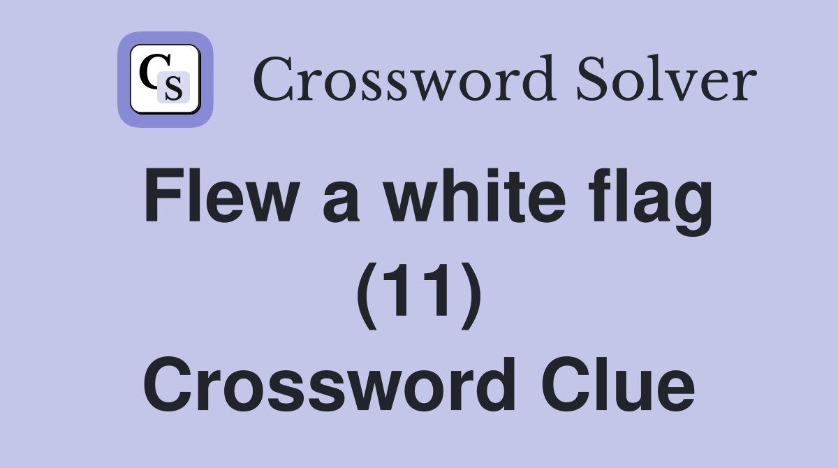 Flew a white flag (11) Crossword Clue
