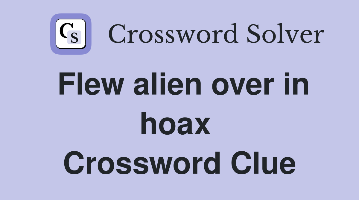 Flew alien over in hoax  Crossword Clue