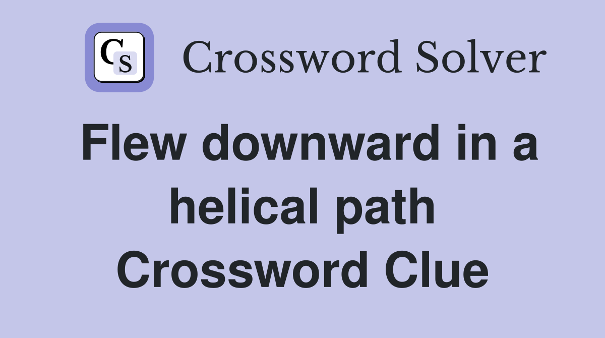 Flew downward in a helical path Crossword Clue
