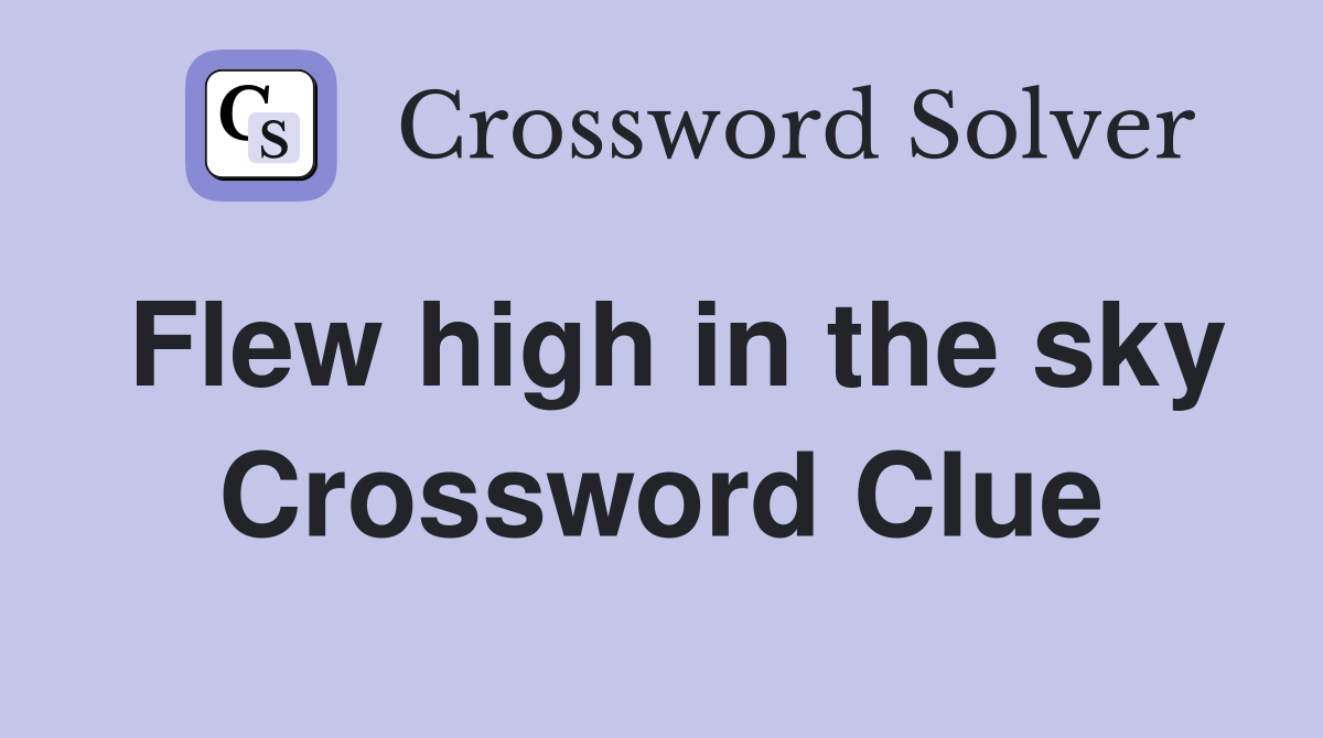 Flew high in the sky Crossword Clue