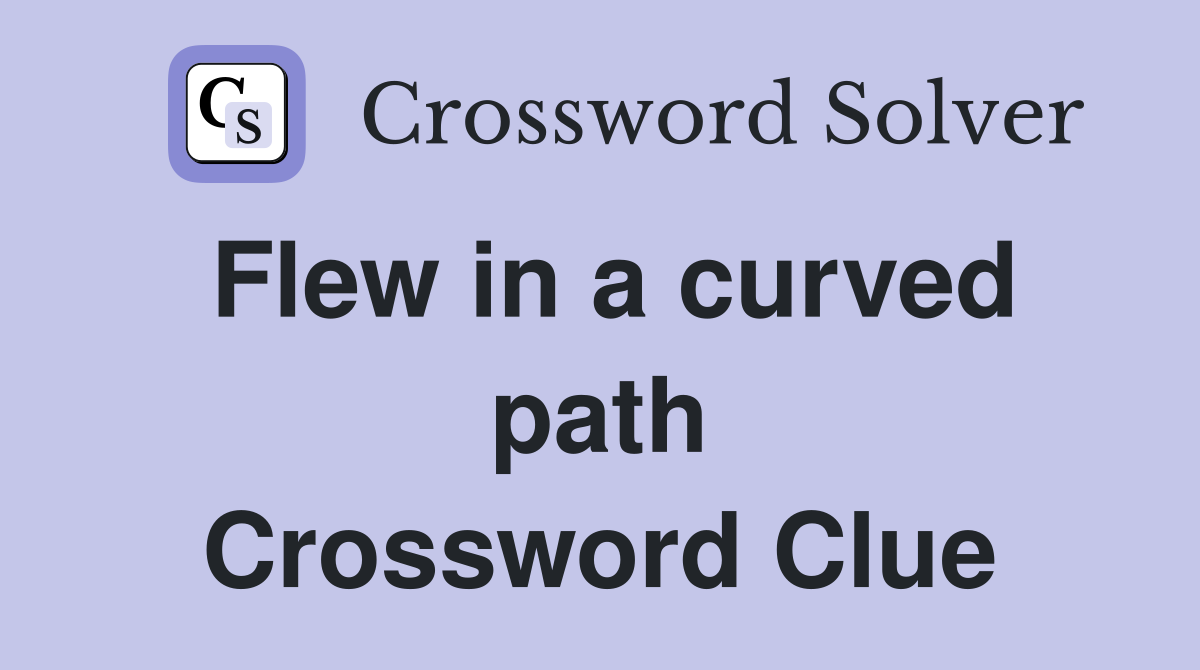 Flew in a curved path Crossword Clue