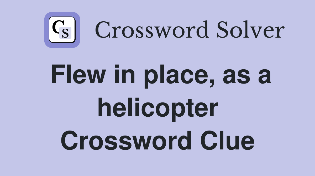 Flew in place, as a helicopter Crossword Clue