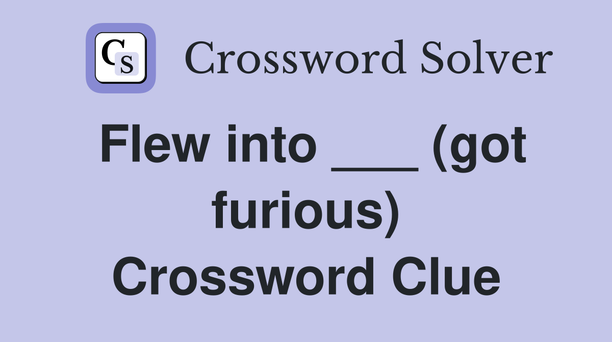 Flew into ___ (got furious) Crossword Clue