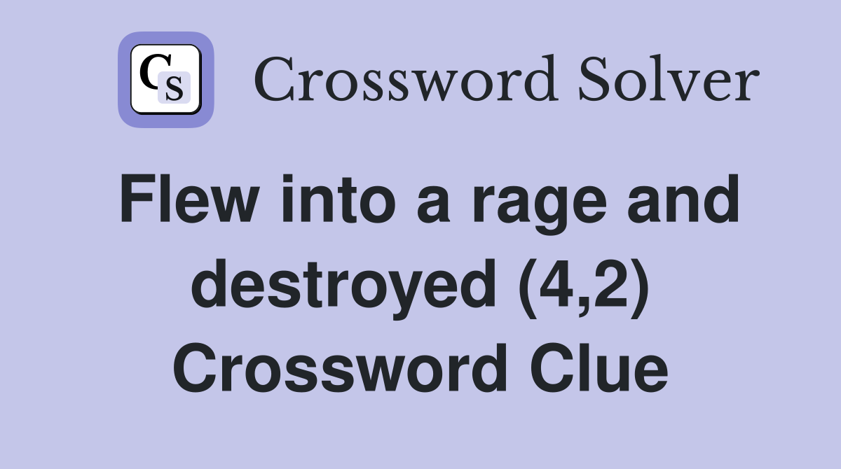 Flew into a rage and destroyed (4,2) Crossword Clue
