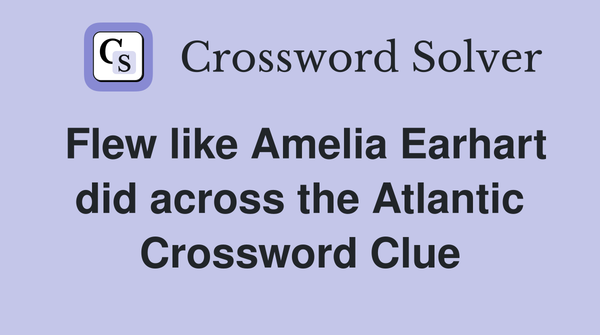 Flew like Amelia Earhart did across the Atlantic Crossword Clue