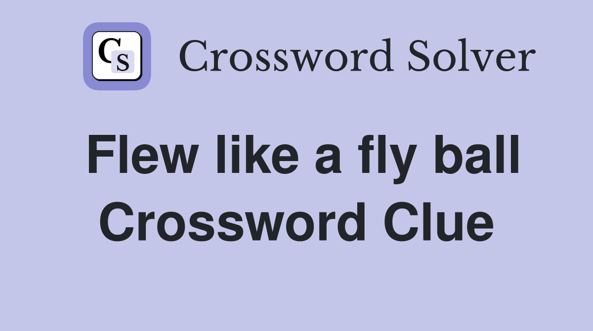 Flew like a fly ball Crossword Clue