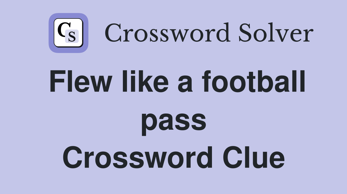 Flew like a football pass Crossword Clue