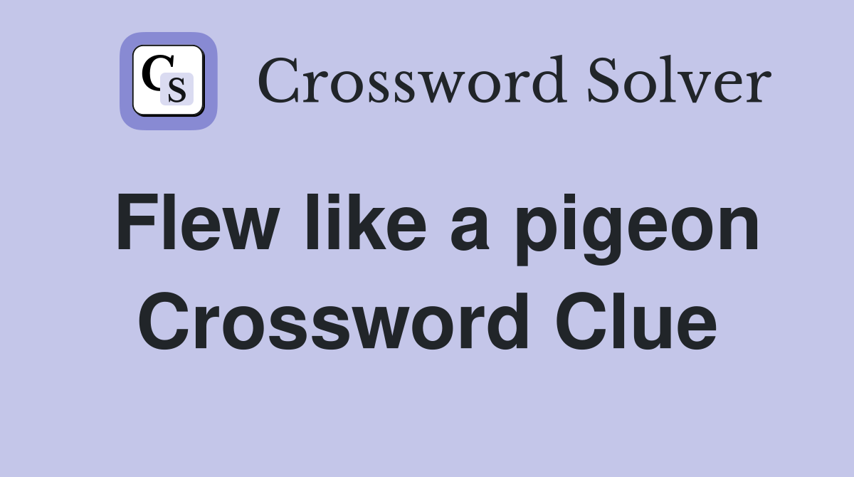 Flew like a pigeon Crossword Clue