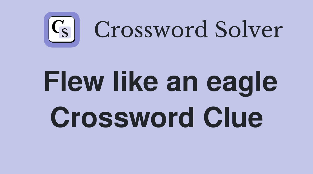 Flew like an eagle Crossword Clue