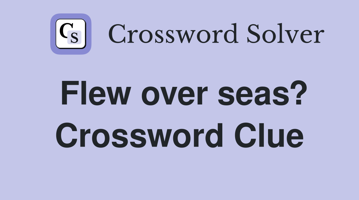Flew over seas? Crossword Clue