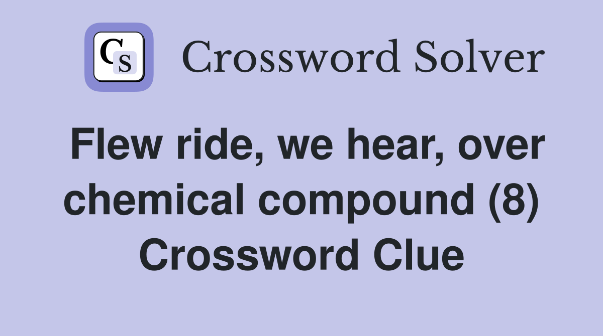 Flew ride, we hear, over chemical compound (8) Crossword Clue