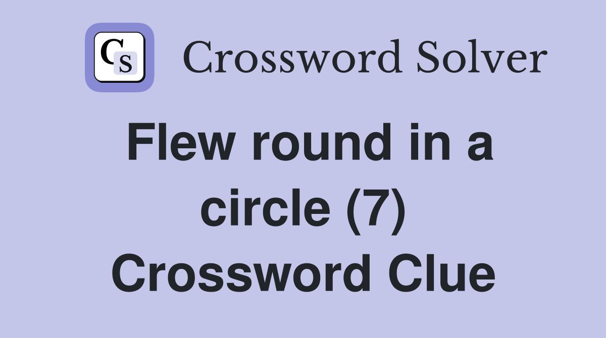 Flew round in a circle (7) Crossword Clue