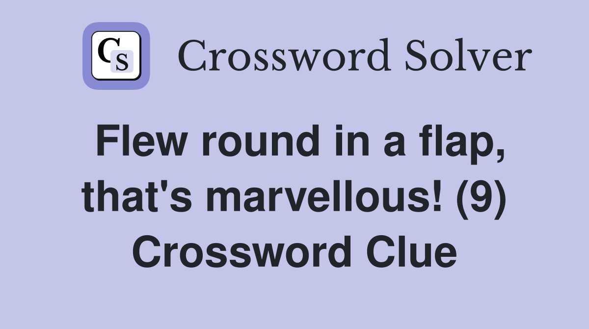 Flew round in a flap, that's marvellous! (9) Crossword Clue