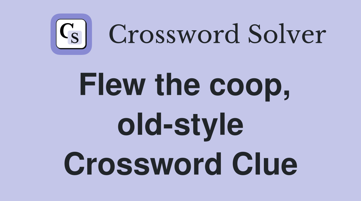 Flew the coop, old-style Crossword Clue