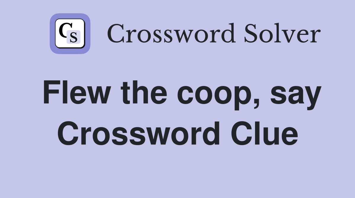 Flew the coop, say Crossword Clue