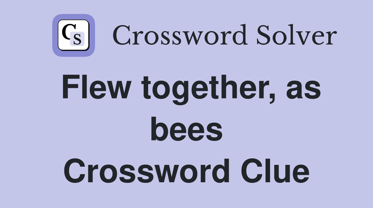 Flew together, as bees Crossword Clue