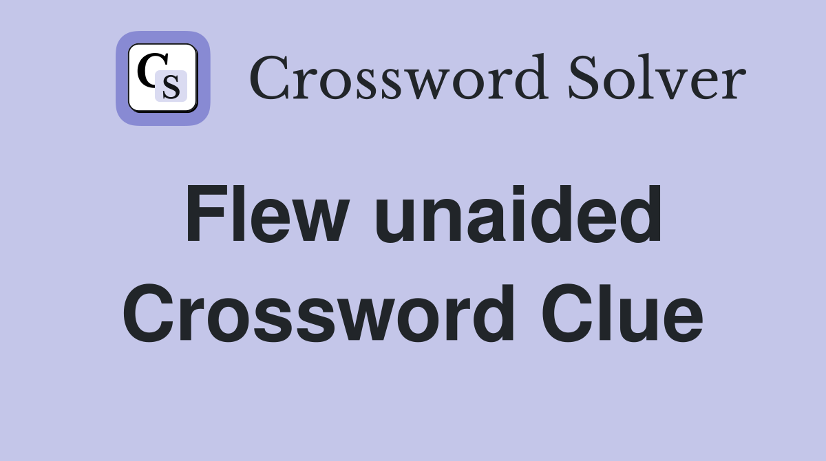 Flew unaided Crossword Clue
