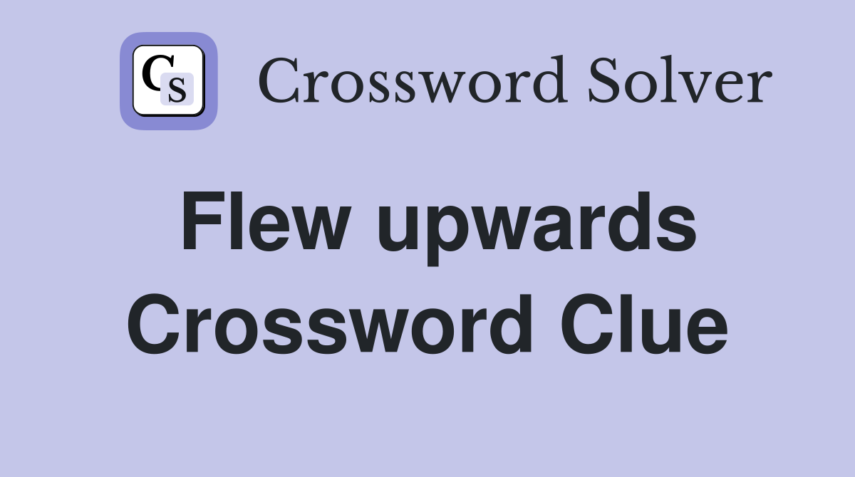 Flew upwards Crossword Clue