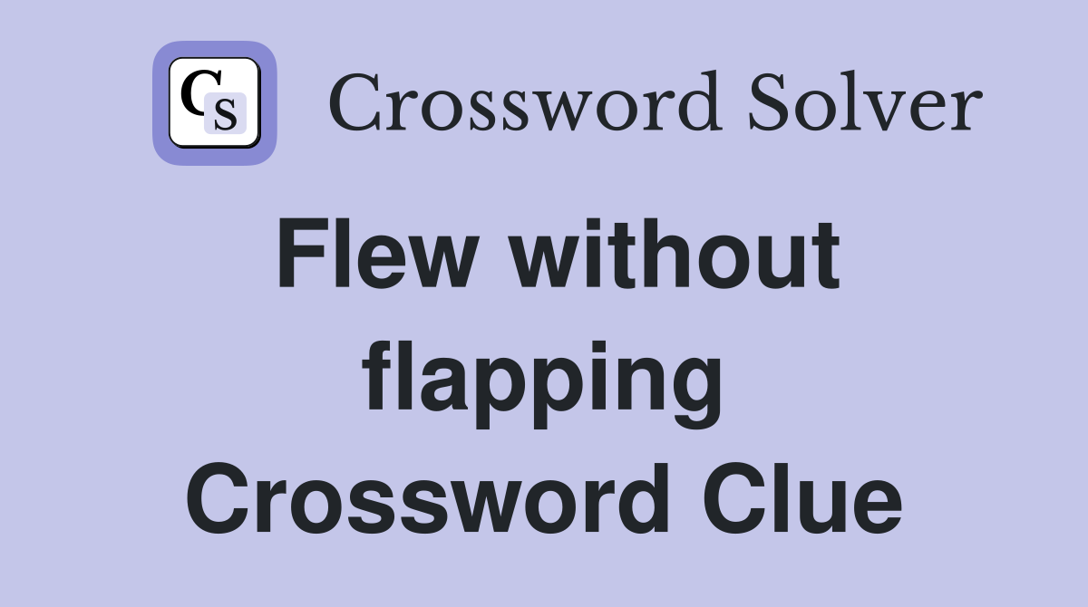 Flew without flapping Crossword Clue