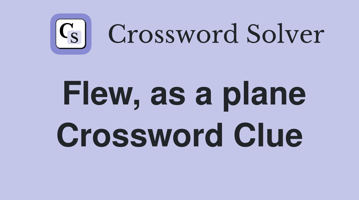 Flew, as a plane Crossword Clue