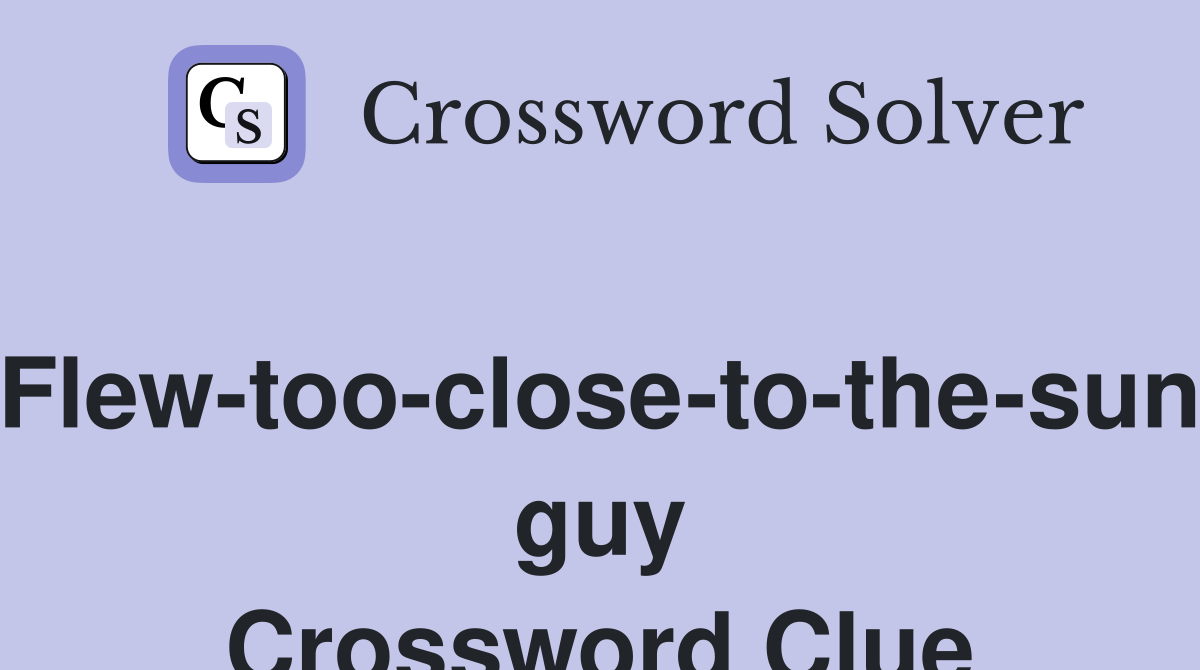 Flew-too-close-to-the-sun guy Crossword Clue
