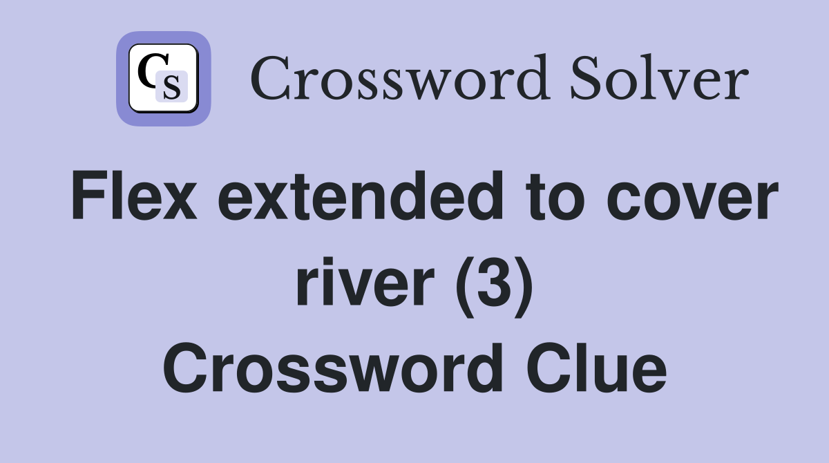 Flex extended to cover river (3) Crossword Clue
