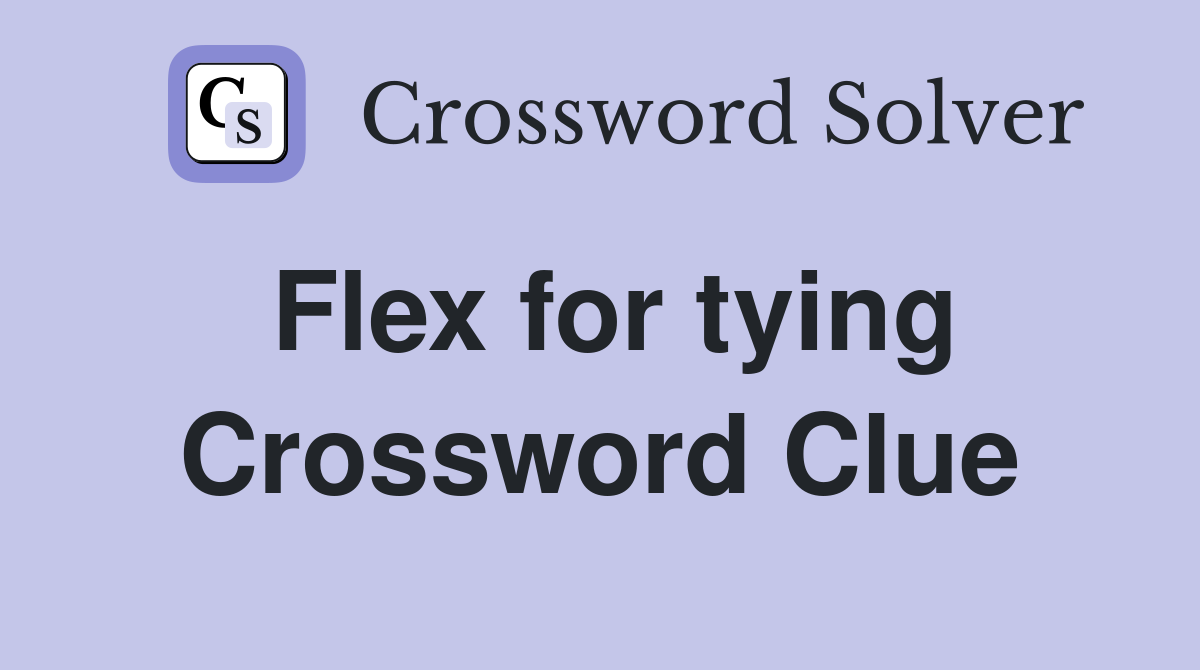 Flex for tying Crossword Clue