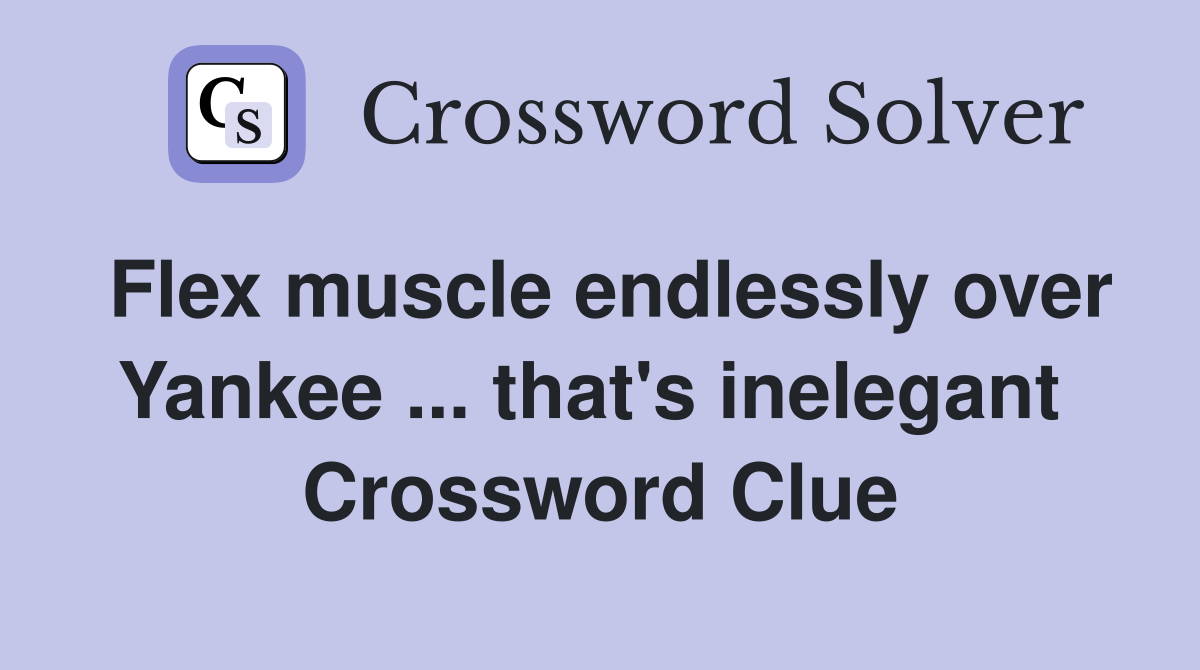 Flex muscle endlessly over Yankee ... that's inelegant  Crossword Clue