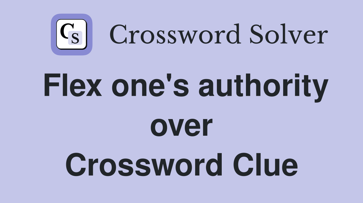 Flex one's authority over Crossword Clue