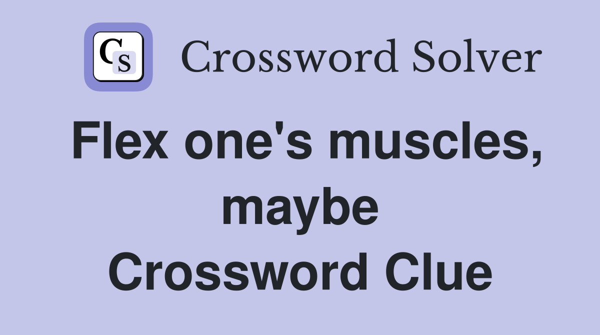 Flex one's muscles, maybe Crossword Clue