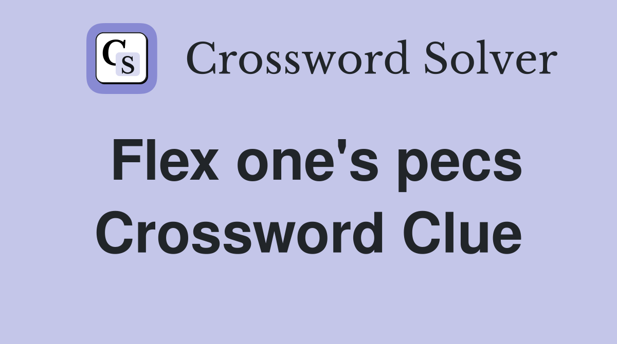 Flex one's pecs Crossword Clue