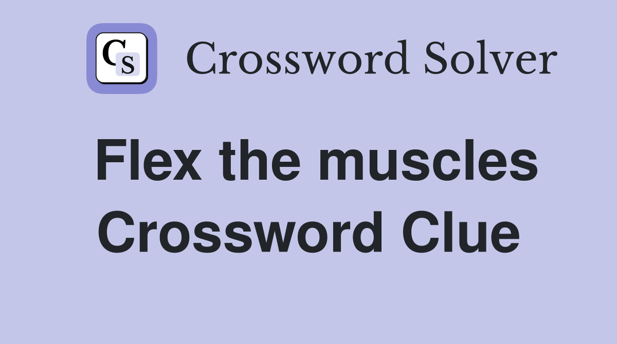 Flex the muscles Crossword Clue