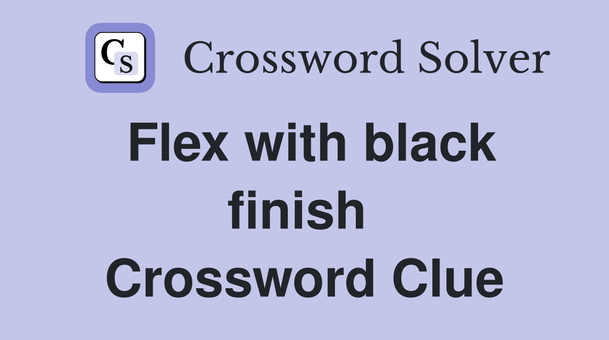 Flex with black finish  Crossword Clue