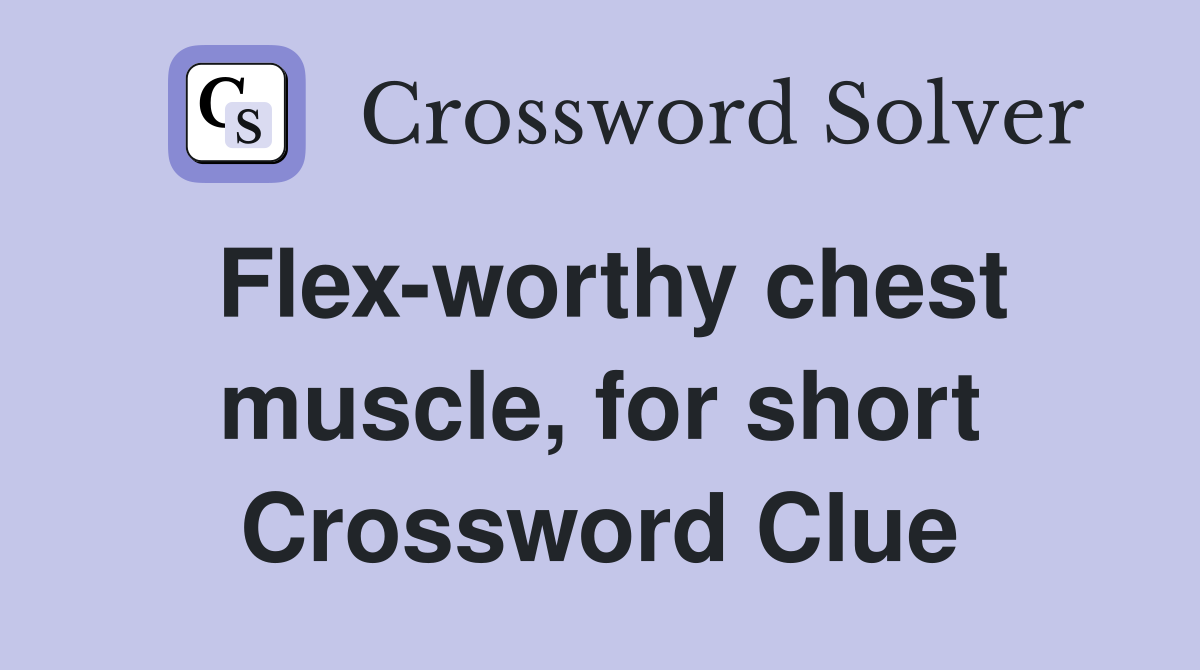 Flex-worthy chest muscle, for short Crossword Clue