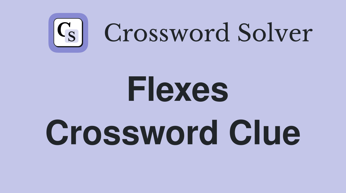 Flexes Crossword Clue