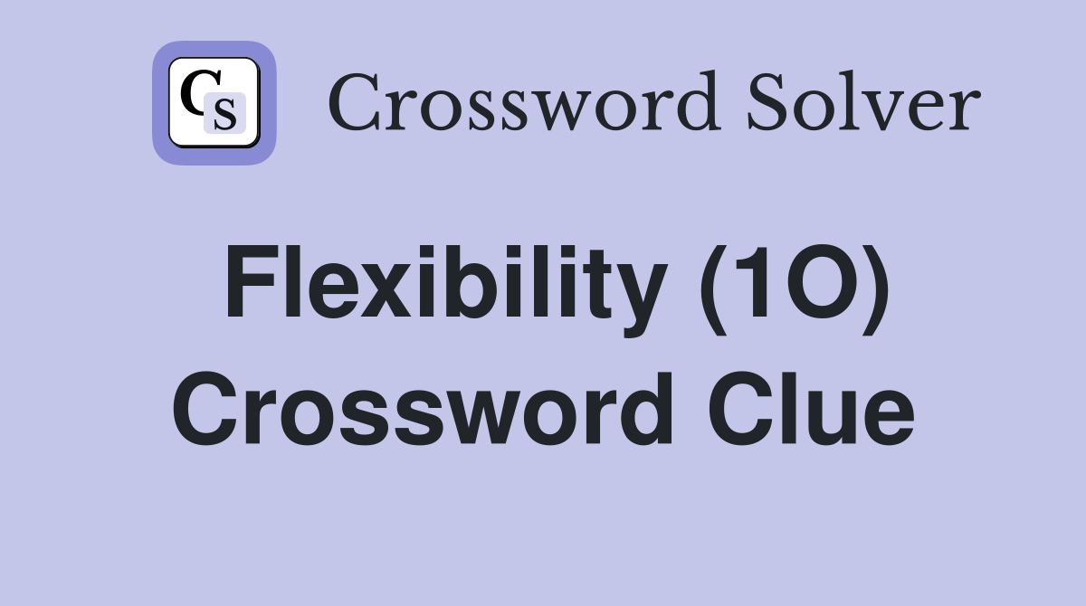 Flexibility (1O) Crossword Clue