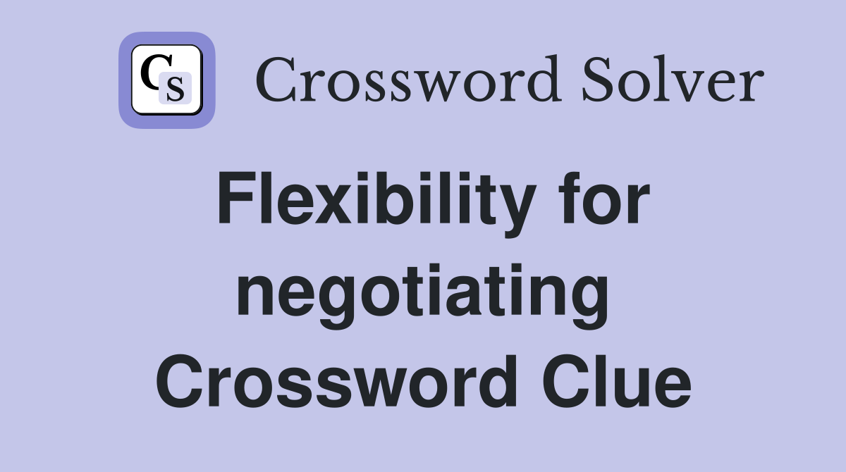 Flexibility for negotiating Crossword Clue
