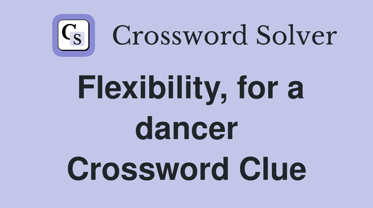 Flexibility, for a dancer Crossword Clue