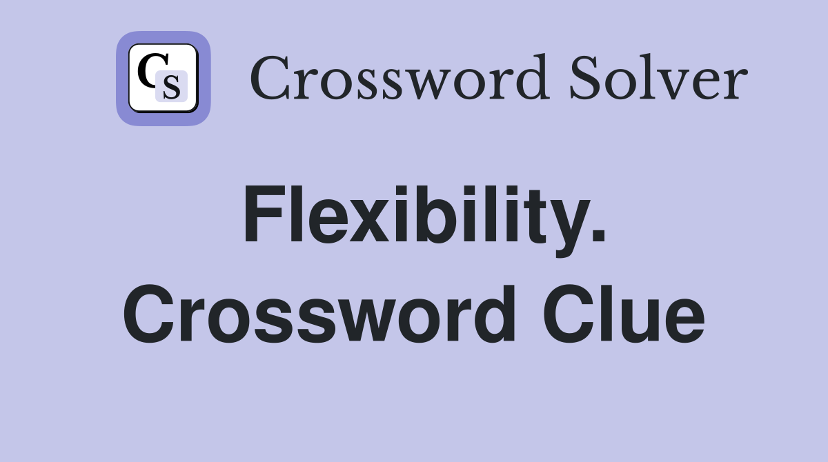 Flexibility. Crossword Clue