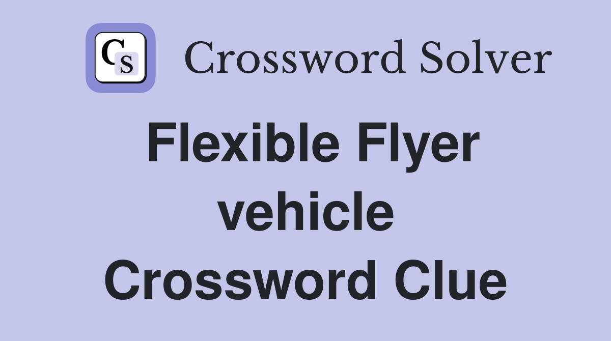 Flexible Flyer vehicle Crossword Clue
