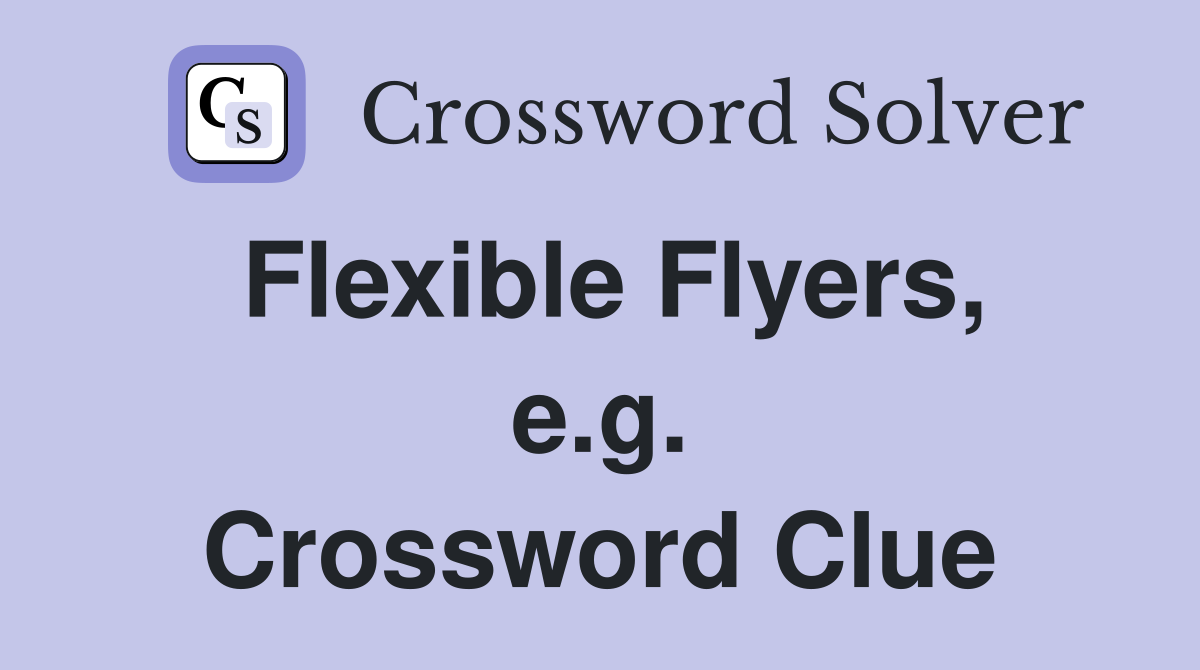 Flexible Flyers, e.g. Crossword Clue