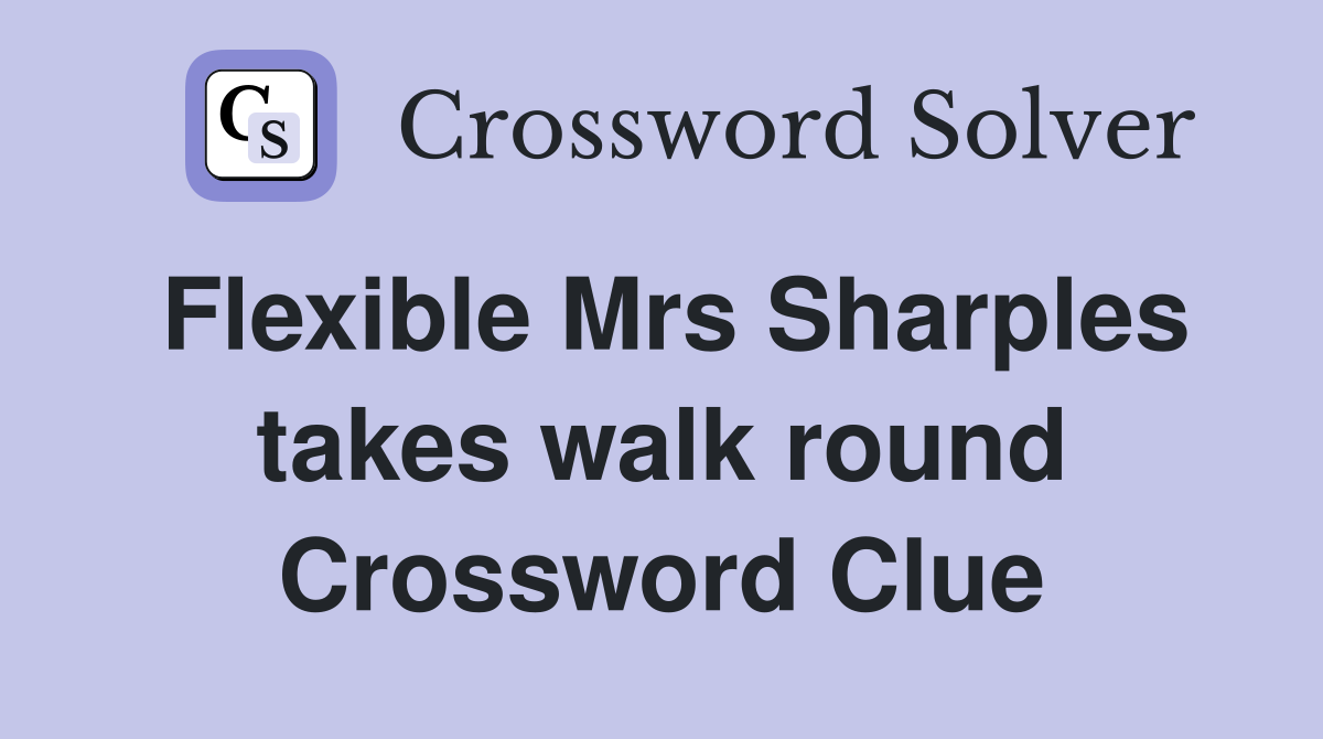 Flexible Mrs Sharples takes walk round Crossword Clue