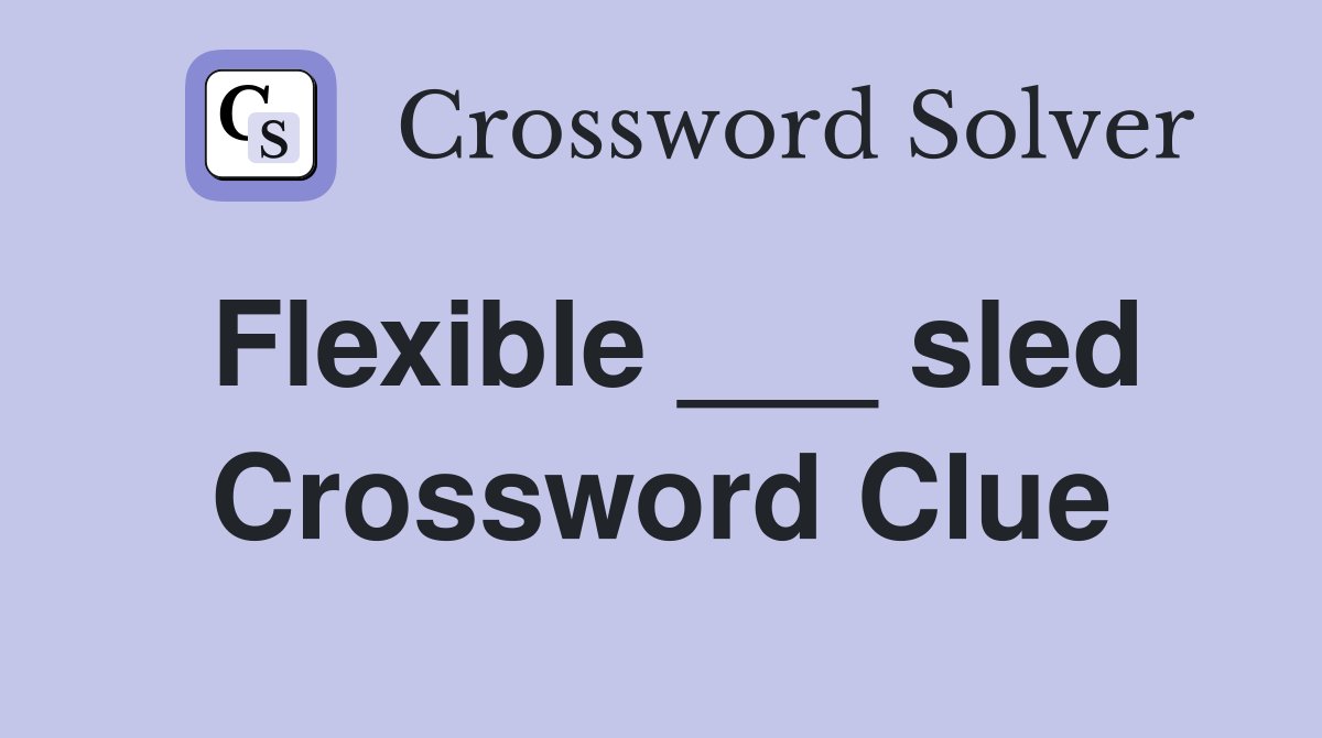 Flexible ___ sled Crossword Clue