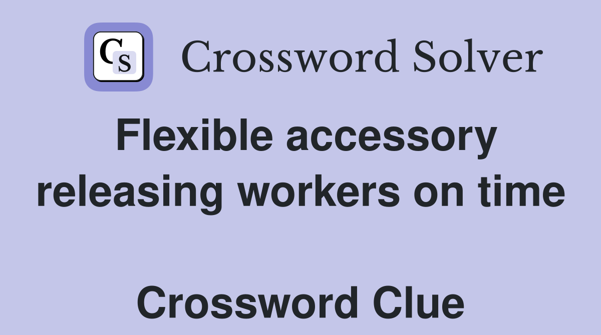 Flexible accessory releasing workers on time  Crossword Clue