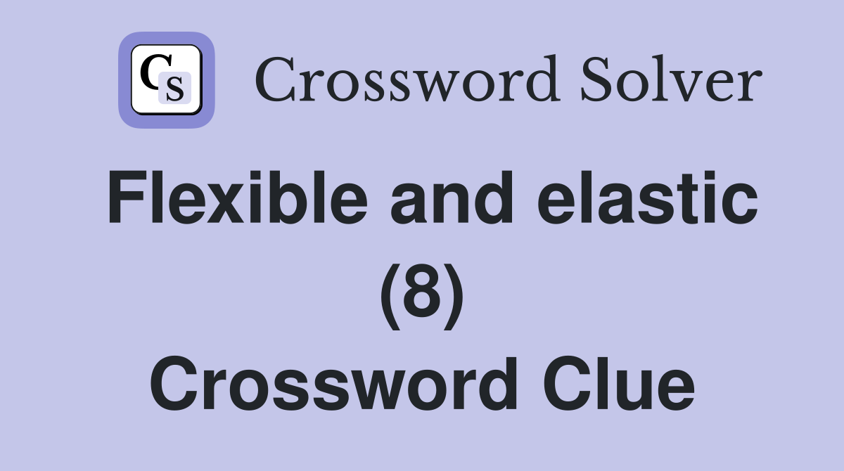 Flexible and elastic (8) Crossword Clue