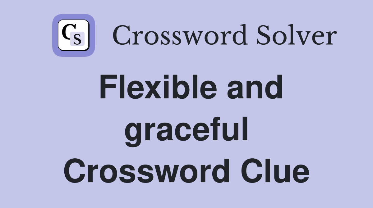 Flexible and graceful Crossword Clue